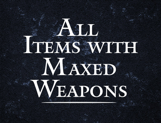 All Items with Maxed Weapons